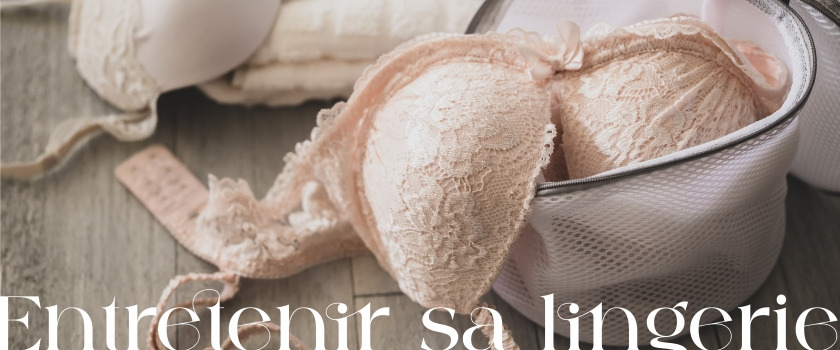 COMMENT BIEN ENTRETENIR SA LINGERIE ?
